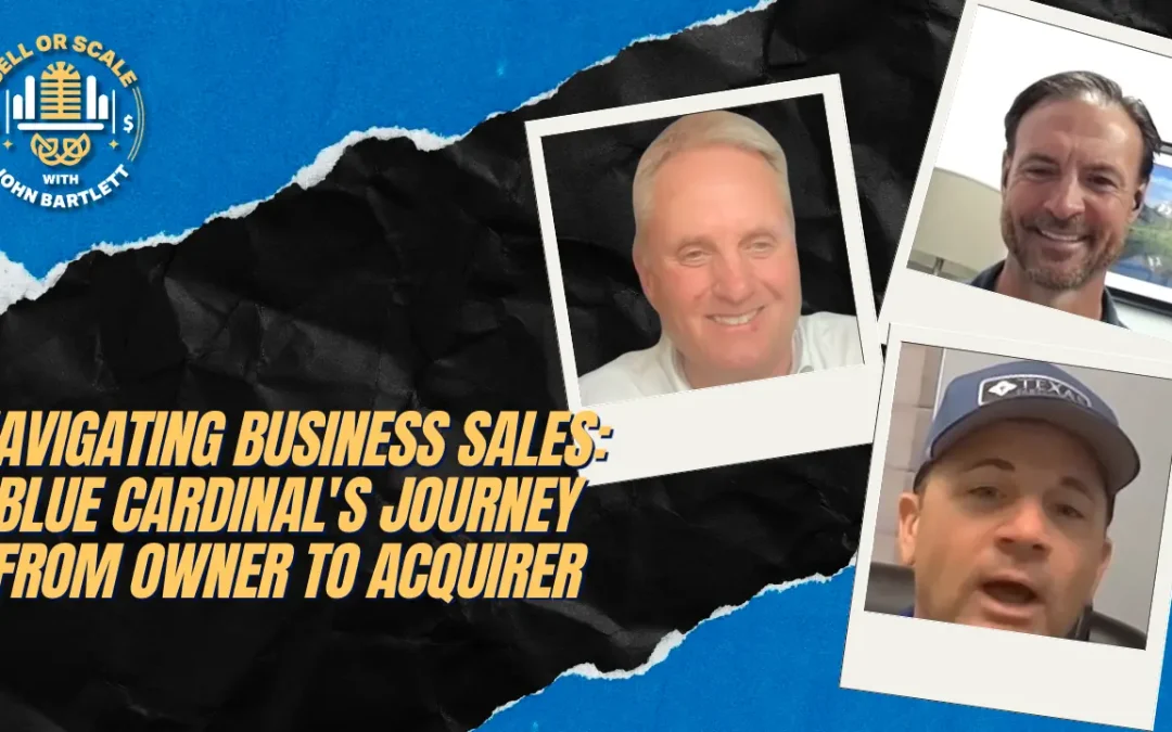 Navigating Business Sales: Blue Cardinal’s Journey from Owner to Acquirer | Sell or Scale Podcast