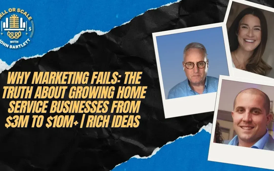 Why Marketing Fails: The Truth About Growing Home Service Businesses from $3M to $10M+ | Rich Ideas